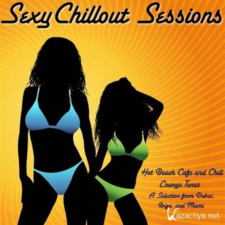 VA - Sexy Chillout Sessions Hot Beach Cafe and Chill Lounge Tunes a Selection from Dubai Ibiza and Miami (2013)