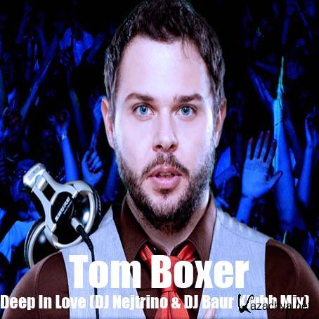 Tom Boxer - Deep In Love (DJ Nejtrino & DJ Baur Klubb Mix) 2013