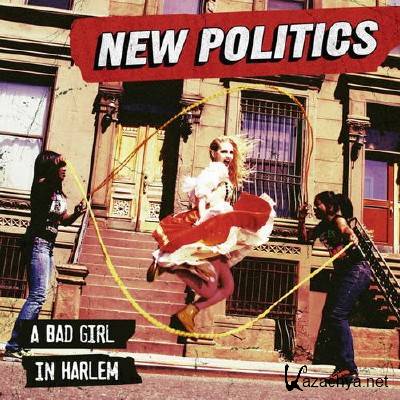 New Politics - A Bad Girl In Harlem (2013)