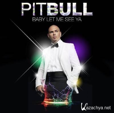 Pitbull - Baby Let Me See Ya (2013)