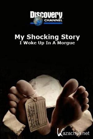   .     / Discovery. My Shocking Story. I Woke Up in a Morgue (2009) SatRip