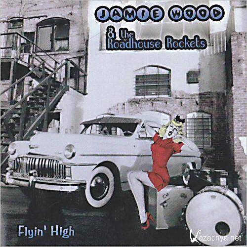 Jamie Wood & The Roadhouse Rockets - Flyin' High (2005)  