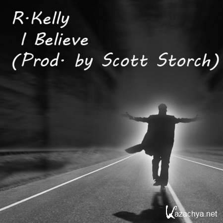 R.Kelly - I Believe (Prod. by Scott Storch) [2013, Mp3]