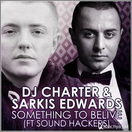 Dj Charter and Sarkis Edwards - Something To Belive (Ft Sound Hackers) (2013) 