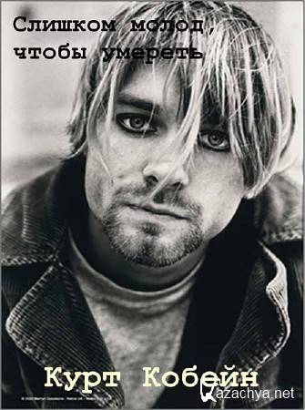 ��� �����, ����� �������: ���� ������ / Too Young To Die: Kurt Cobain (2012) SATRip 
