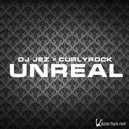 DJ JEZ x CURLYROCK - Unreal (Original Mix) [2013, MP3]