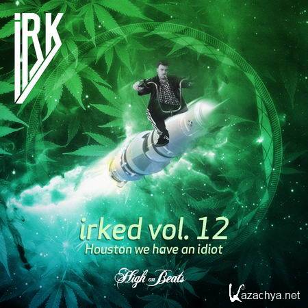 DJ Irk - Irked Vol.12 Houston We Have An Idiot (2013)