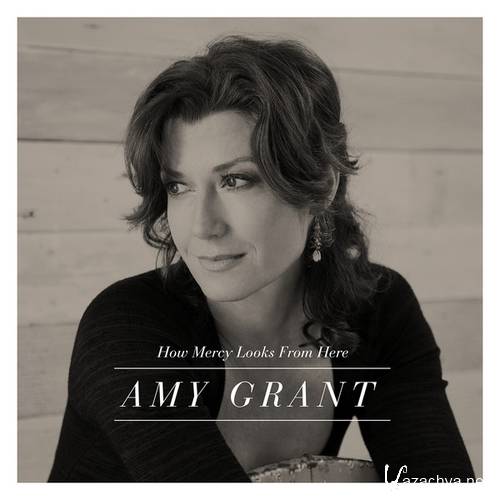 Amy Grant - How Mercy Looks from Here (Deluxe Edition) (2013)