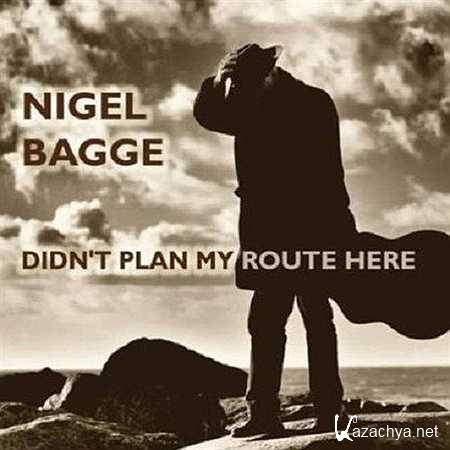 Nigel Bagge - Didn't Plan My Route Here [2012, MP3]