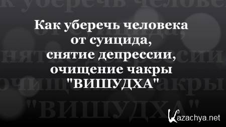 Как уберечь человека от суицида, снятие депрессии (2013) Как уберечь человека от суицида, снятие депрессии (2013)