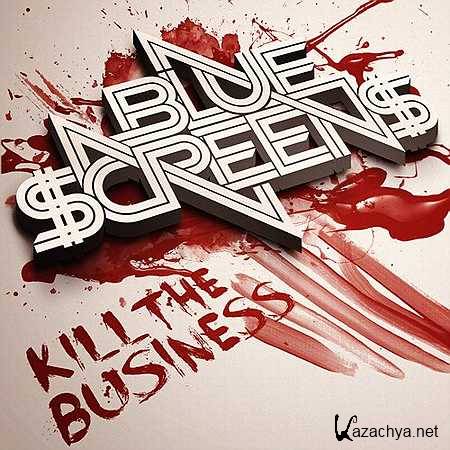 Bluescreens  Kill The Business (2013)