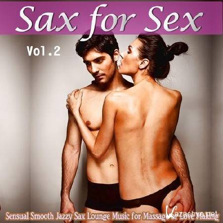 Sax For Sex Vol.2 (Sensual Smooth Jazzy Sax Lounge Music for Massage or Love Making) (2013)