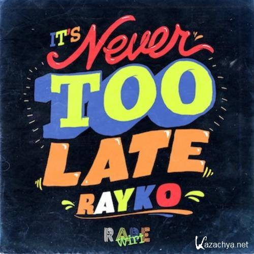 Rayko - Never Too Late  (2013)