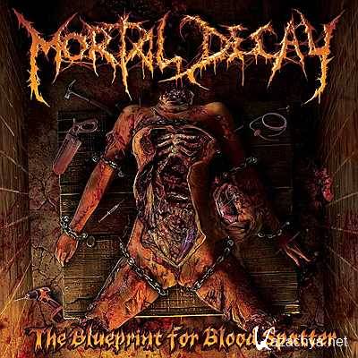 Mortal Decay - The Blueprint For Blood Splatter (2013)