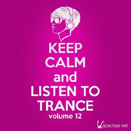 Keep Calm and Listen to Trance Volume 12 (2013)