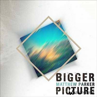 Matthew Parker  Bigger Picture (Original Mix) (2013)