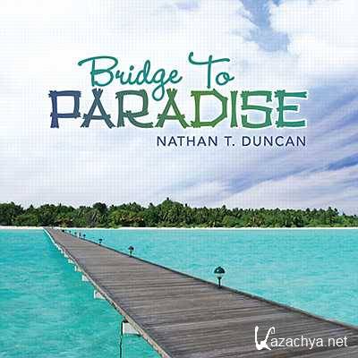Nathan T. Duncan - Bridge To Paradise (2013)