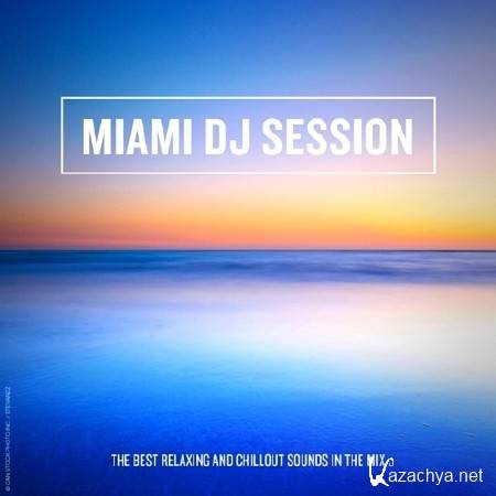 Miami DJ Session: The Best Relaxing and Chillout Sounds in the Mix (2014)