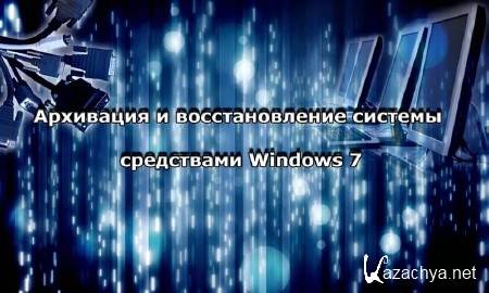 Архивация и восстановление системы средствами Windows 7 (2014) Архивация и восстановление системы средствами Windows 7 (2014)