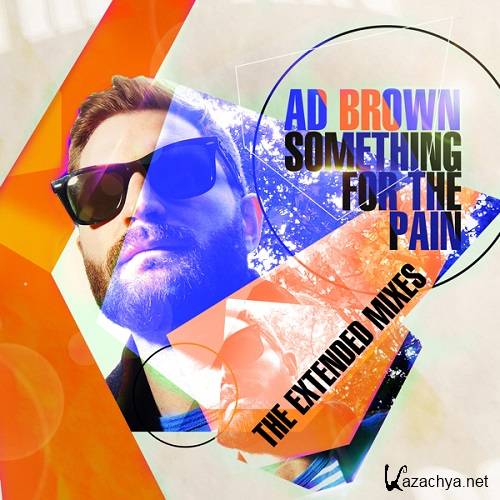 Ad Brown - Something For The Pain (The Extended Mixes) (2014)