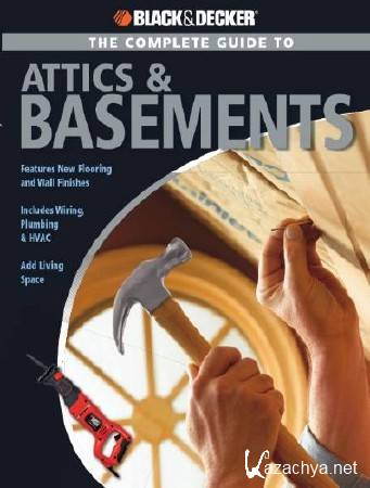 Black & Decker. The Complete Guide to Attics & Basements