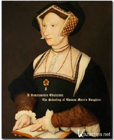      / A Renaissance Education: The Schooling of Thomas More's Daughter (2011) DVB