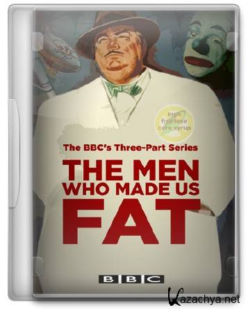 BBC. , -    (1-3   3) / BBC. The Men Who Made Us Fat (2012) SATRip