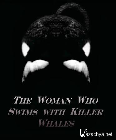   - / BBC: The Natural World. The Woman Who Swims with Killer Whales (2011) IPTVRip