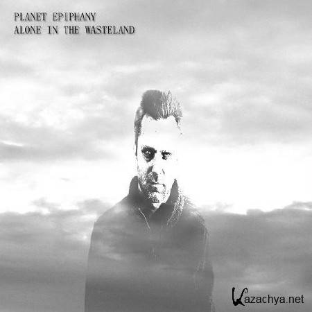 Planet Epiphany. Alone In The Wasteland (2014) 