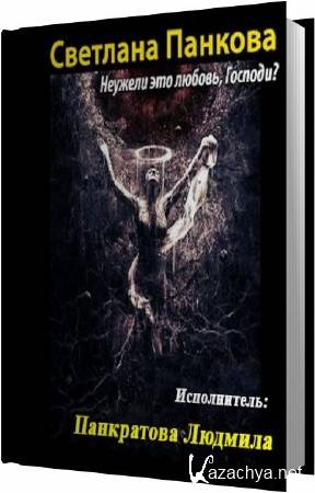 Панкова Светлана - Неужели это любовь, Господи? (Аудиокнига) Панкова Светлана - Неужели это любовь, Господи? (Аудиокнига)
