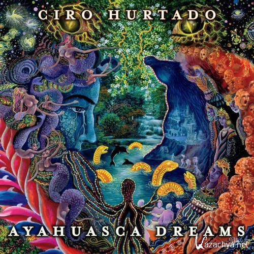 Ciro Hurtado - Ayahuasca Dreams (2014)