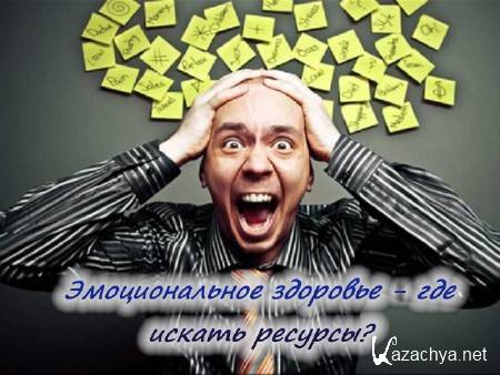 Эмоциональное здоровье - где искать ресурсы? (2014) Эмоциональное здоровье - где искать ресурсы? (2014)