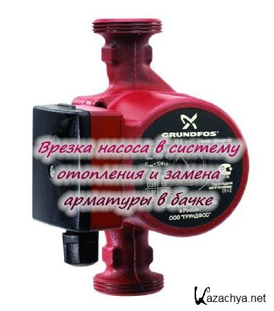 Врезка насоса в систему отопления и замена арматуры в бачке (2014) Врезка насоса в систему отопления и замена арматуры в бачке (2014)