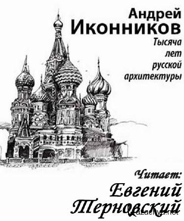 Иконников Андрей - Тысяча лет русской архитектуры (Аудиокнига) Иконников Андрей - Тысяча лет русской архитектуры (Аудиокнига)