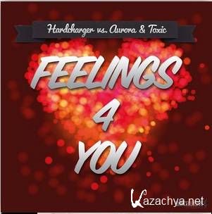 Hardcharger vs. Aurora & Toxic - Feelings 4 You (Original Mix) (2015)