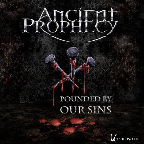 Ancient Prophecy - Pounded By Our Sins (2015)