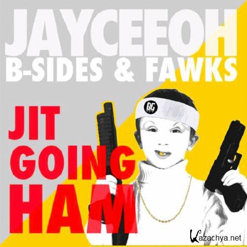 Jayceeoh, B-Sides & Fawks - JIT GOING HAM