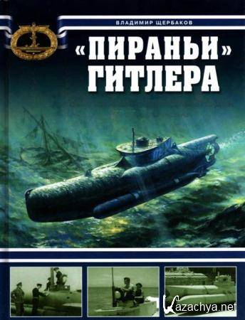 Владимир Щербаков - "Пираньи" Гитлера. Сверхмалые подводные лодки Третьего Рейха (2009)