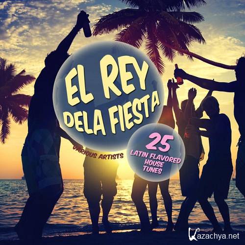 El Rey dela Fiesta 25 Latin Flavored House Tunes (2015)