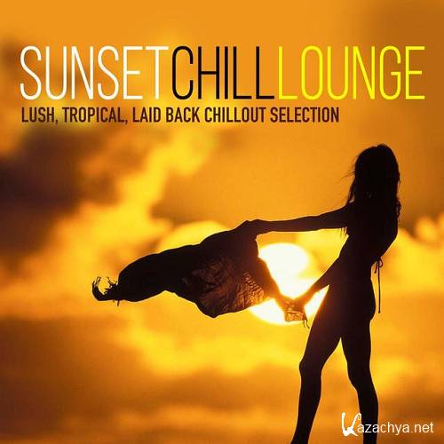 Sunset Chill Lounge Lush Tropical Laid Back Chillout Selection (2015)