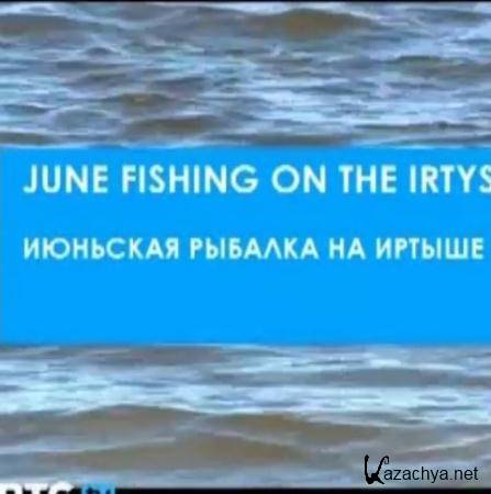 Июньская рыбалка на Иртыше   (2011) TVRip