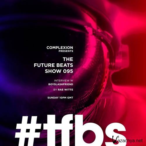 Complexion x Boyslashfriend - The Future Beats Show 095 (2015)