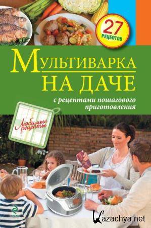 С. Иванова - Мультиварка на даче. Мясные, рыбные, овощные блюда (2013)