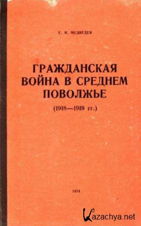 Медведев Е.И. - Гражданская война в Среднем Поволжье (1918 - 1919 гг.) (1974)