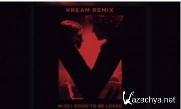 M-22 - Good To Be Loved ( 2016) (KREAM Remix) 