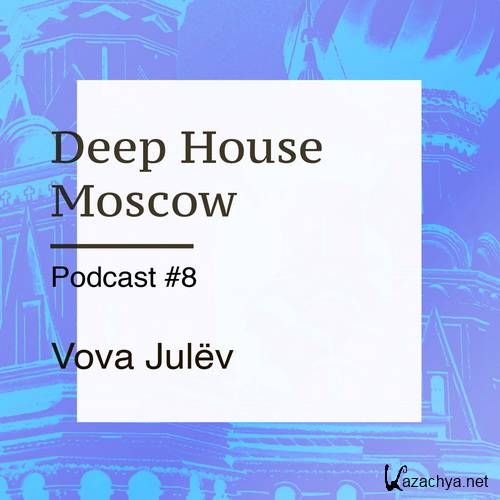 Vova Julev - Deep House Moscow Podcast #8 (2016)