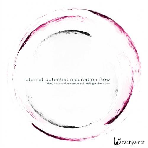 Eternal Potential Meditation Flow (Deep Minimal Downtempo and Healing Ambient Dub) (2016)