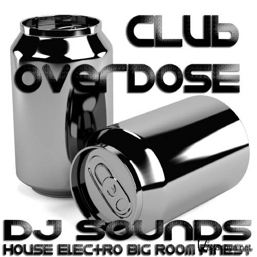 Club Overdose DJ Sounds (House, Electro, Big Room Finest) (2016)