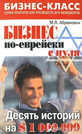 М. Л. Абрамович - Бизнес по-еврейски с нуля. Десять историй на $1000000 (2008) fb2