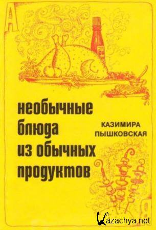 Казимира Пышковская - Необычные блюда из обычных продуктов (1984)